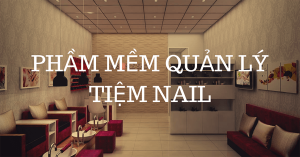 Giải pháp hoàn thiện chăm sóc khách hàng và quản lý chuỗi tiệm nail – tiệm tóc – hair salon