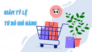 8 cách giúp giảm tỷ lệ từ bỏ giỏ hàng trên website bán hàng
