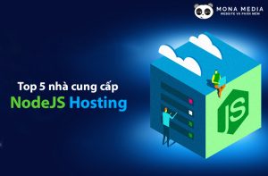 NodeJS hosting là gì? Top 5 nhà cung cấp NodeJs hosting tại Việt Nam