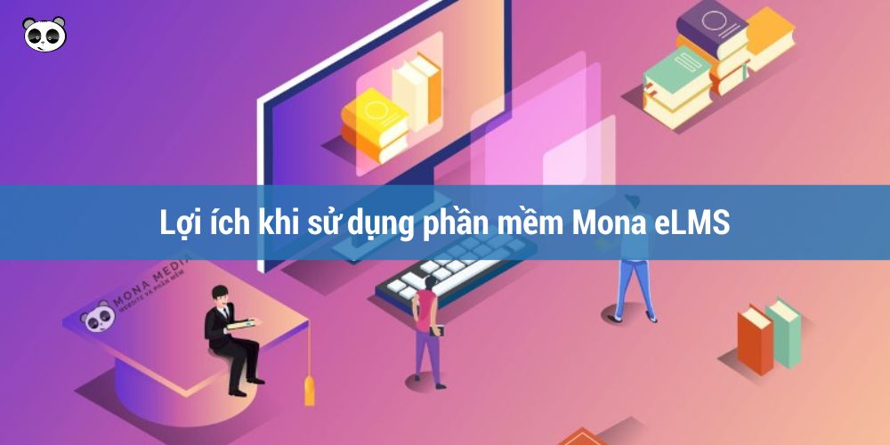 Lợi ích khi sử dụng phần mềm Mona eLMS