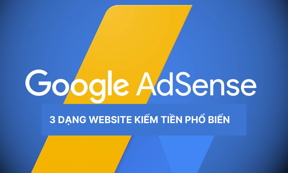 3 dạng website kiếm tiền Google Adsense phổ biến