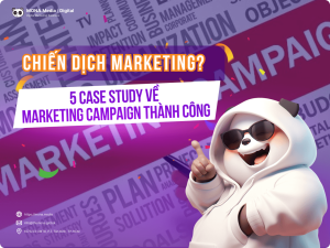 Chiến dịch Marketing là gì? 5 Case Study về chiến dịch Marketing thành công
