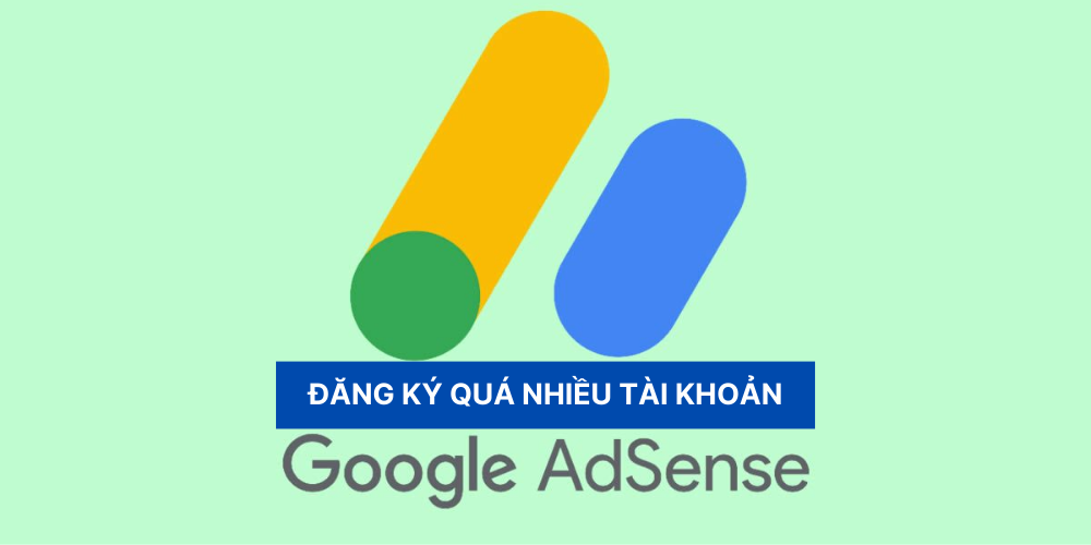 Đăng ký quá nhiều tài khoản Google AdSense