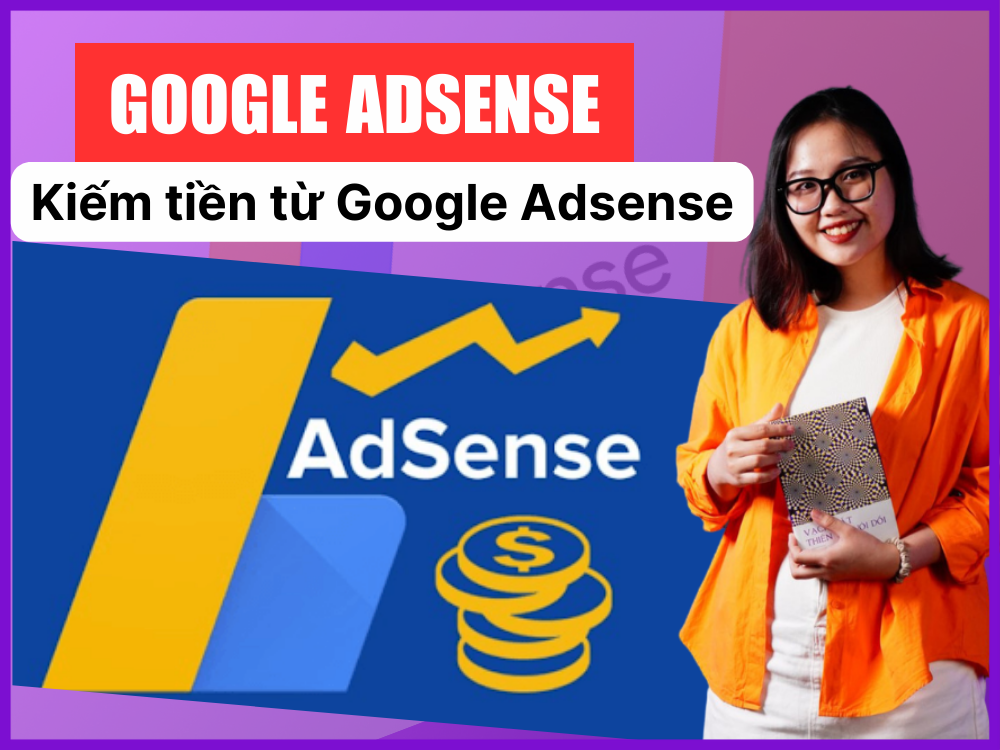 Google Adsense là gì? Hướng dẫn kiếm tiền từ Google Adsense