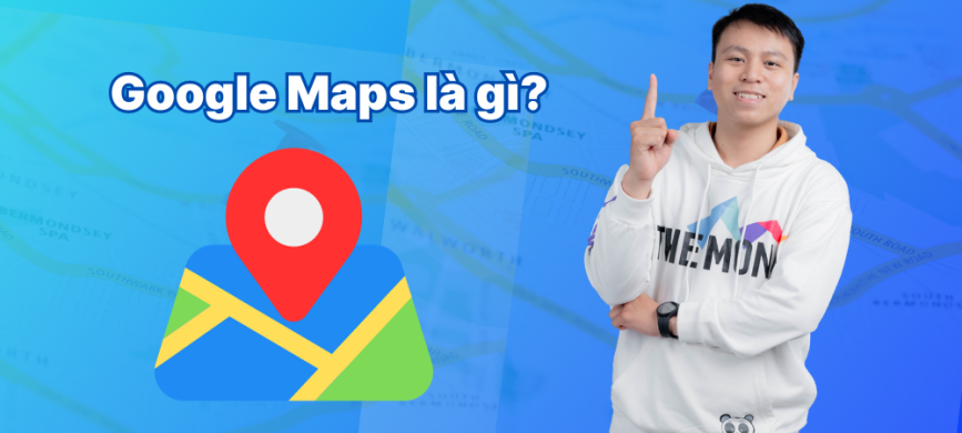 Google Maps Là Gì? Hướng Dẫn Sử Dụng Google Maps Chi Tiết