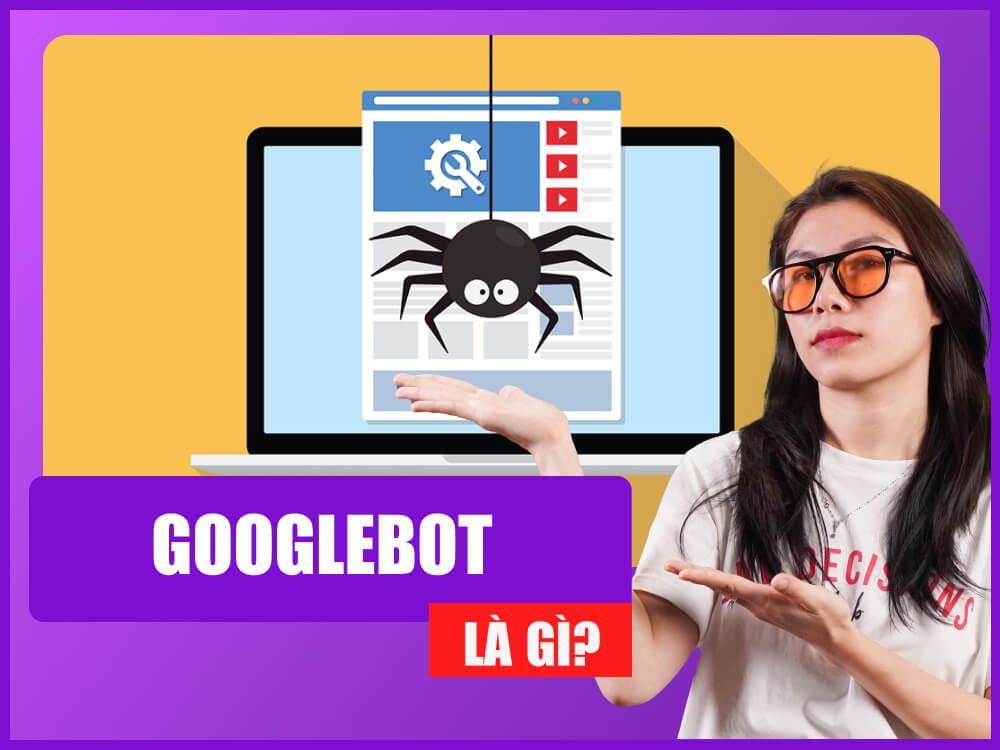 Googlebot là gì? Tổng hợp thông tin về Googlebot mà bạn cần biết