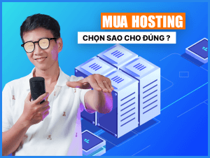 [Chia Sẻ Kinh Nghiệm] Hướng Dẫn Cách Chọn Mua Hosting/Thuê Hosting Phù Hợp Cho Website