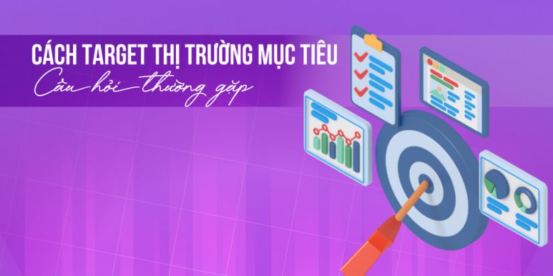 Target là gì? Cách target thị trường mục tiêu hiệu quả