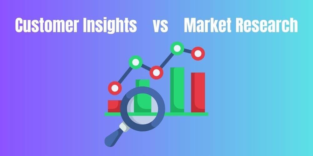 Những điểm khác biệt giữa Customer Insights và Market Research