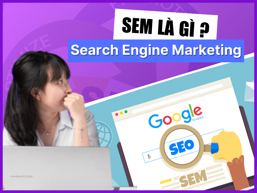 SEM là gì? Tìm hiểu chi tiết về Search Engine Marketing