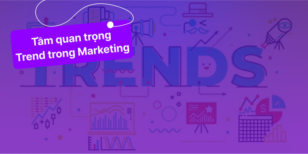 Tầm quan trọng của trend trong marketing