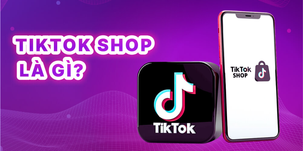 Tìm hiểu TikTok Shop là gì