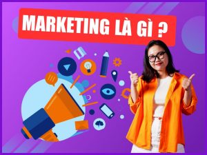 Marketing Là Gì? Tổng Quan Những Kiến Thức Cốt Lõi Về Ngành Marketing
