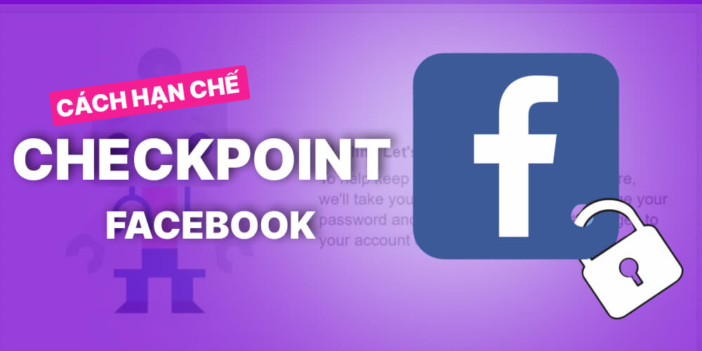 Biện pháp hạn chế facebook bị checkpoint