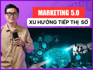 Marketing 5.0: Xu Hướng Tiếp Thị Kỹ Thuật Số Trong Tương Lai