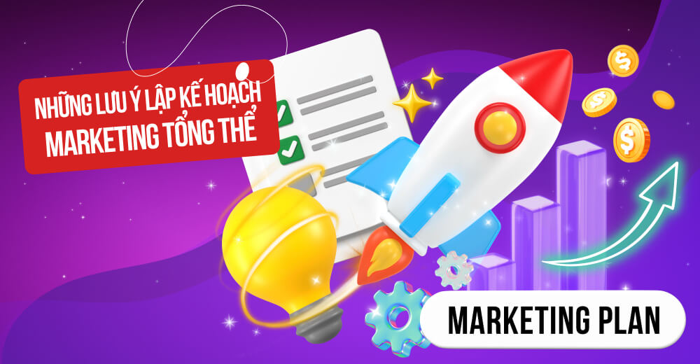 Những lưu ý khi lập kế hoạch Marketing tổng thể