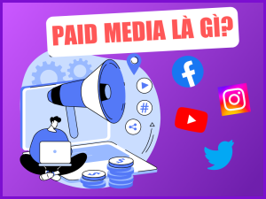 Paid Media Là Gì? Lợi Ích Phương Tiện Truyền Thông Trả Phí Với Doanh Nghiệp