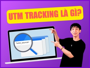 UTM Tracking Là Gì? Cách Dùng UTM Tracking Vào Digital Marketing Hiệu Quả Nhất