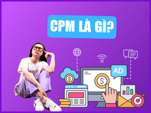 CPM Là GÌ? Nên Chọn CPM Hay CPC Cho Digital Marketing