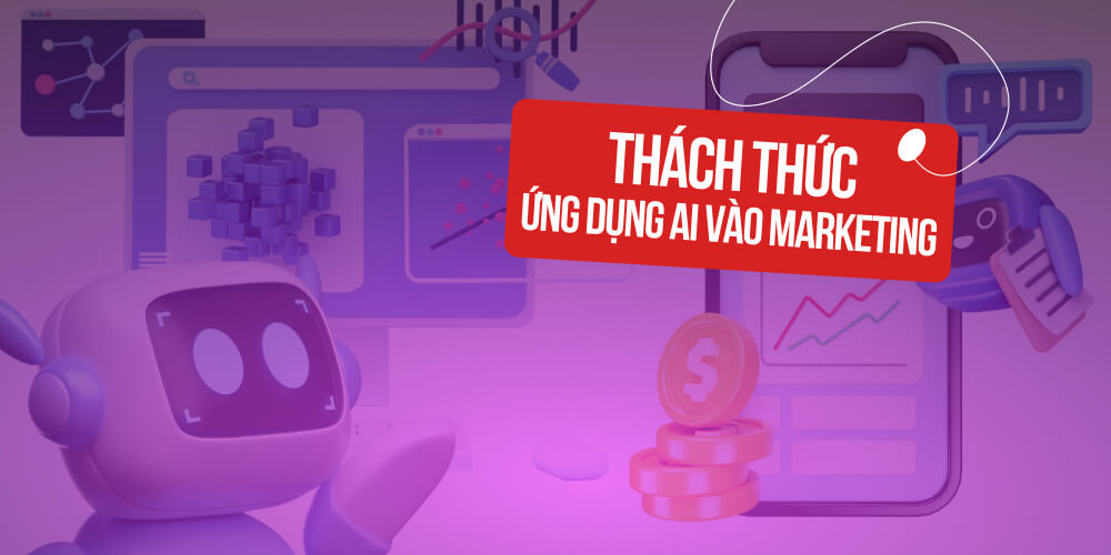 Những thách thức khi ứng dụng AI trong Marketing