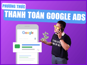 Các Phương Thức Thanh Toán Google Ads Nhanh Chóng, Đơn Giản Mới 2025