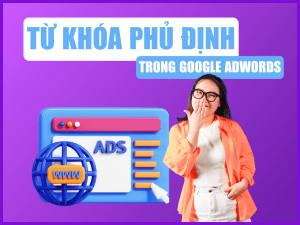 Từ Khóa Phủ Định Adwords: Hướng Dẫn Sử Dụng Từ Khóa Phủ Định Hiệu Quả