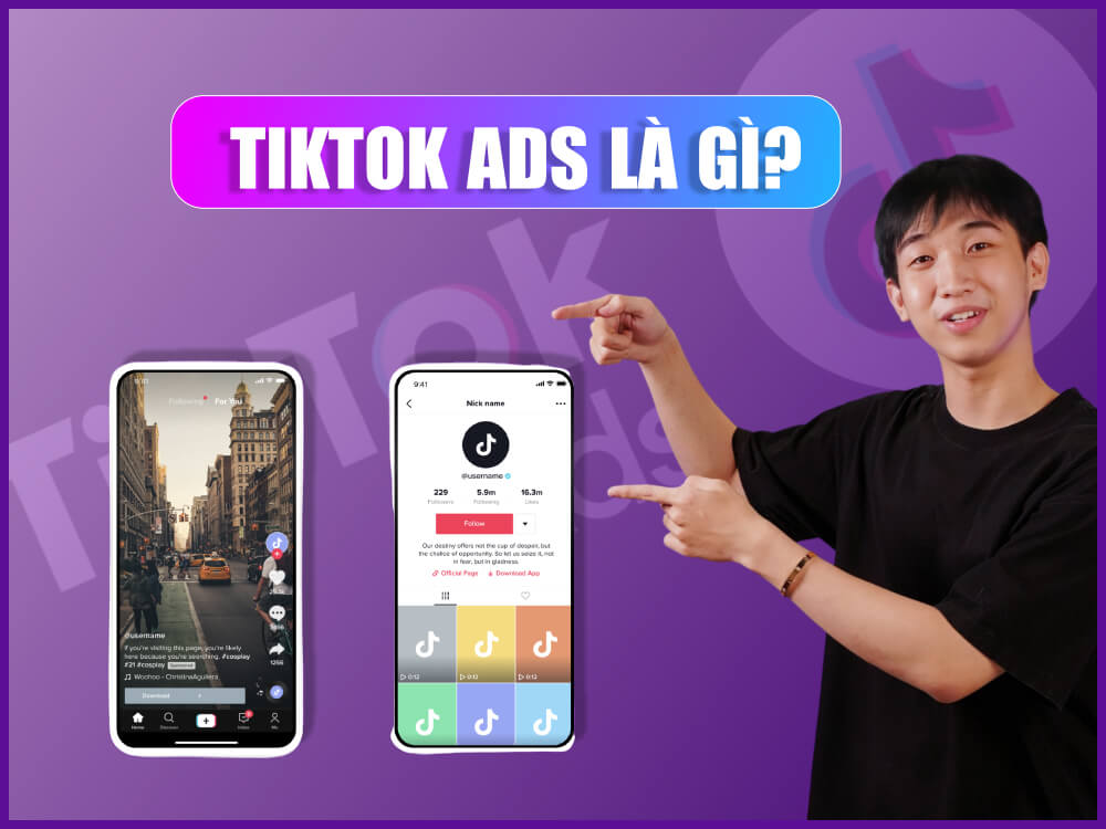 Tiktok Ads là gì? Hướng dẫn chạy quảng cáo Tiktok Ads chi tiết