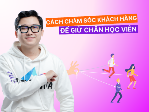 Chiến Lược Giữ Chân Học Viên Bằng Cách Chăm Sóc Khách Hàng Tốt
