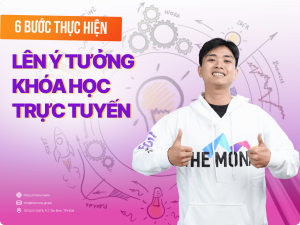 6 Bước Thực Hiện Lên Ý Tưởng Cho Khóa Học Trực Tuyến Hiệu Quả