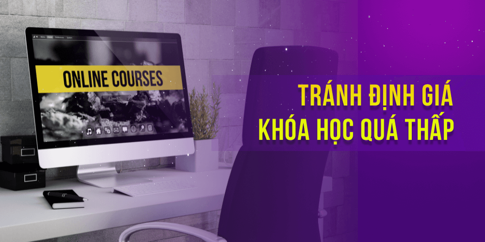 Tránh tình trạng định giá khóa học online quá thấp