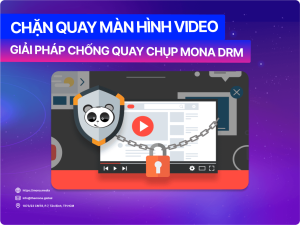 Chặn Quay Màn Hình Video – Giải Pháp Chống Quay Chụp MONA DRM