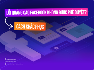Lý do lỗi quảng cáo Facebook không được phê duyệt? Cách khắc phục