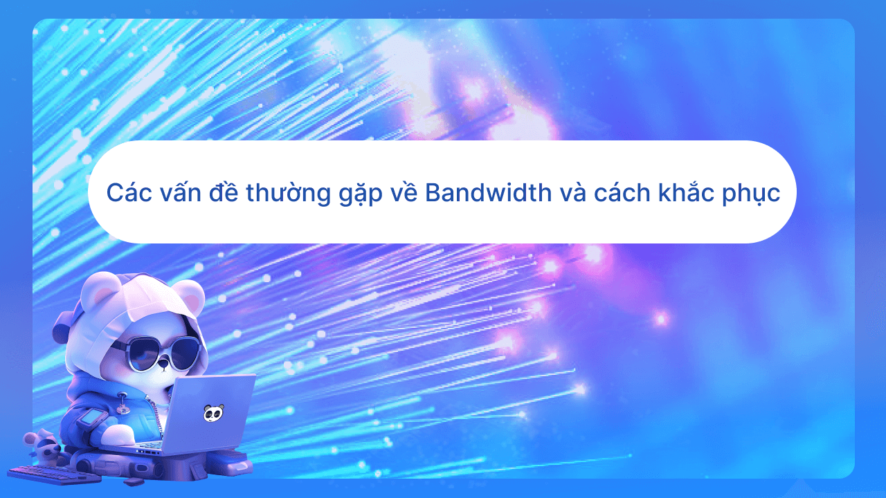 Các vấn đề thường gặp về Bandwidth và cách khắc phục