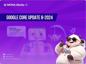 Google Core Updates tháng 8 – 2024: Góc nhìn từ MONA Media