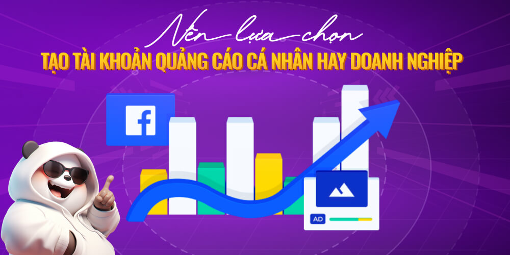 Nên chọn tài khoản quảng cáo FB cá nhân hay doanh nghiệp