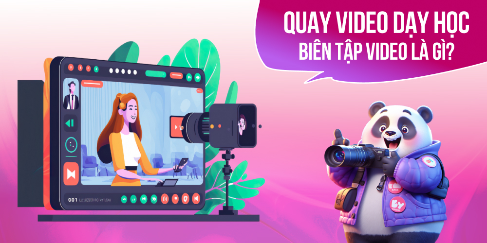 Tìm hiểu về hình thức quay video dạy học, biên tập video