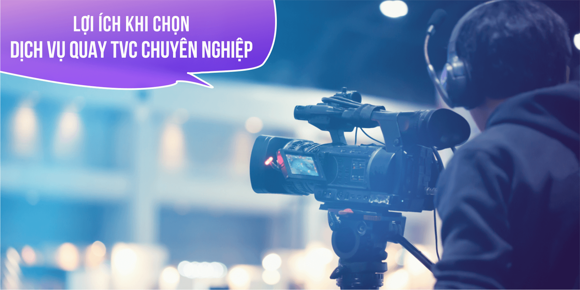 Lợi ích khi lựa chọn dịch vụ quay TVC chuyên nghiệp