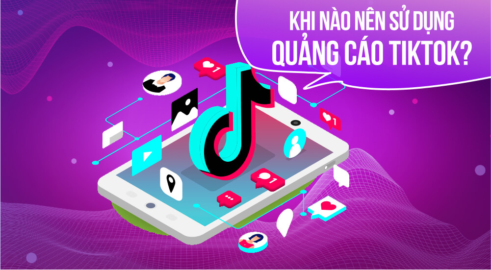 Khi nào nên sử dụng dịch vụ chạy quảng cáo trên TikTok