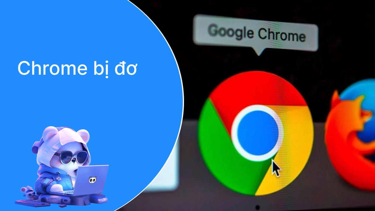 Chrome bị đơ