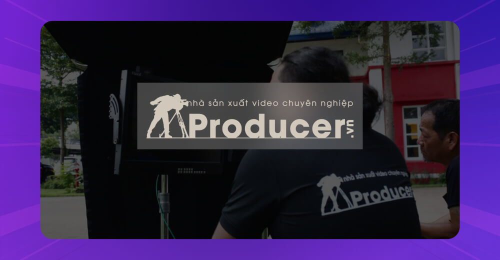 Sản xuất phim quảng cáo chuyên nghiệp tại Producer