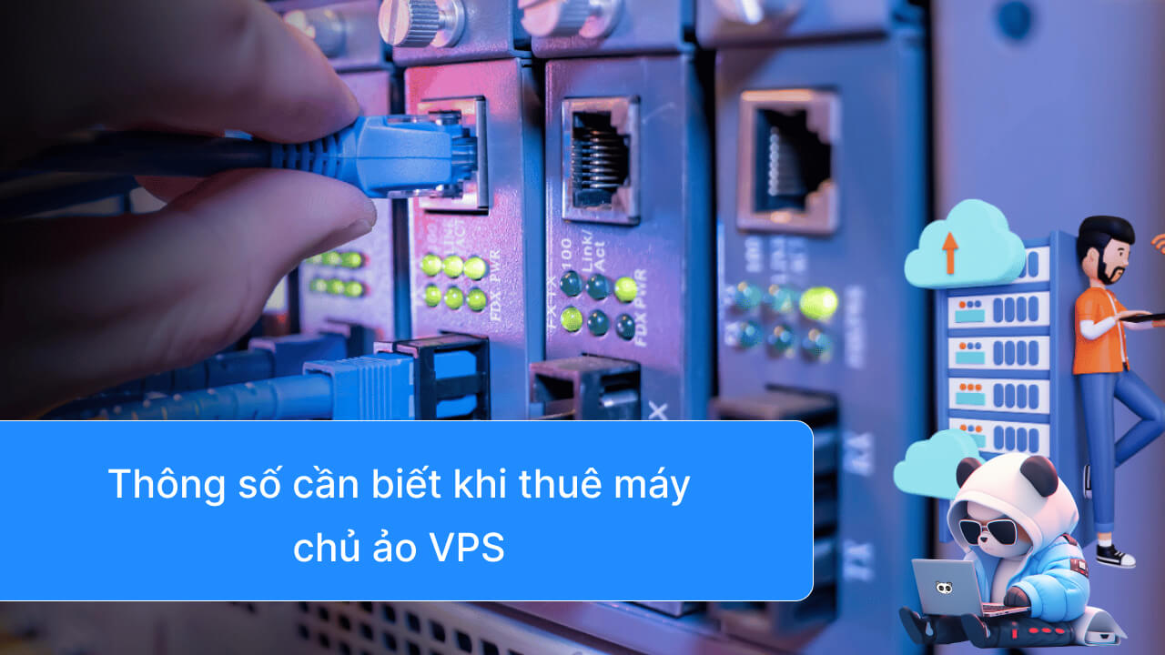 Thông số cần biết khi thuê máy chủ ảo VPS là gì?