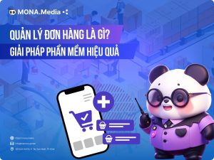 Quản lý đơn hàng: Khái niệm, quy trình, giải pháp phần mềm