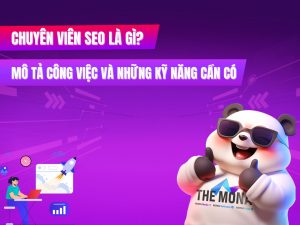 Chuyên viên SEO là gì? Tất tần tật về công việc và những kỹ năng cần có