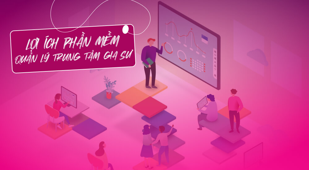Lợi ích ứng dụng hệ thống quản lý trung tâm dạy thêm