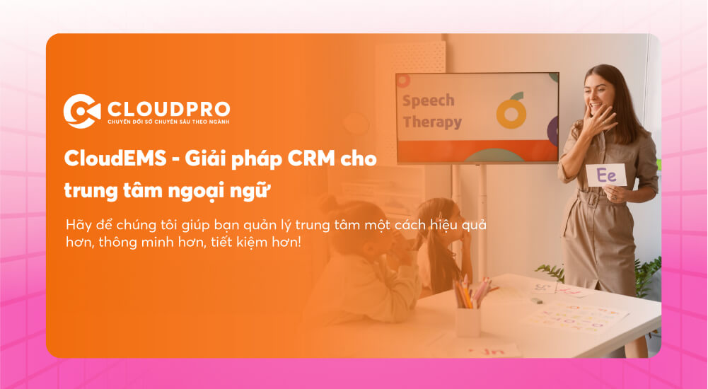 Phần mềm CRM cho trung tâm Ngoại ngữ CloudEMS