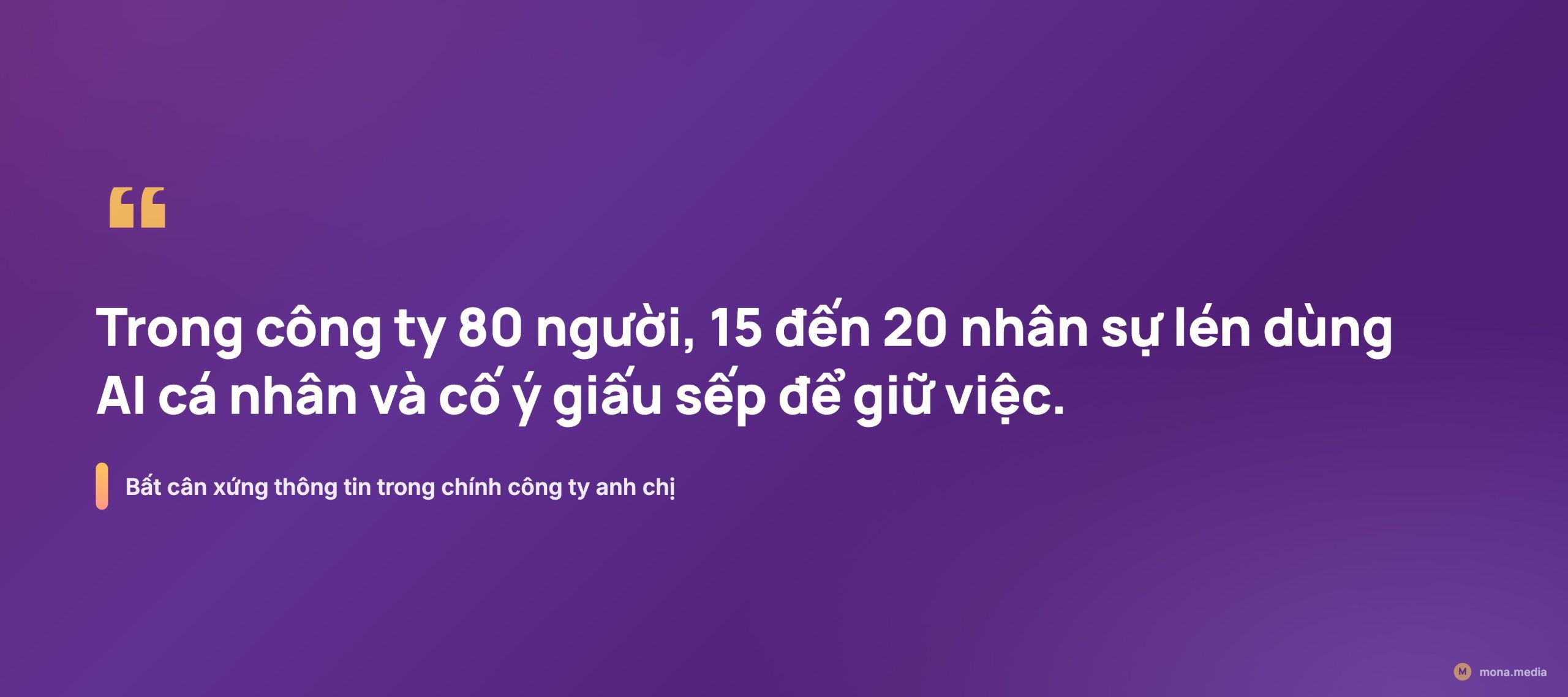 Trích dẫn 15 đến 20 nhân sự trong công ty 80 người lén dùng AI cá nhân và cố ý giấu sếp để bảo vệ công việc